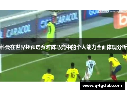 科曼在世界杯预选赛对阵马竞中的个人能力全面体现分析