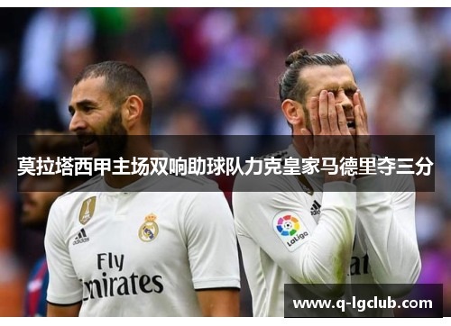 莫拉塔西甲主场双响助球队力克皇家马德里夺三分