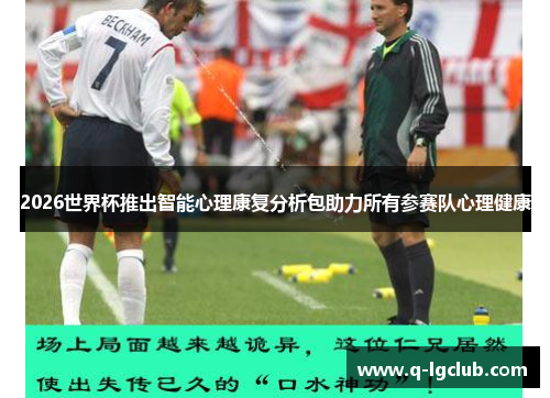 2026世界杯推出智能心理康复分析包助力所有参赛队心理健康