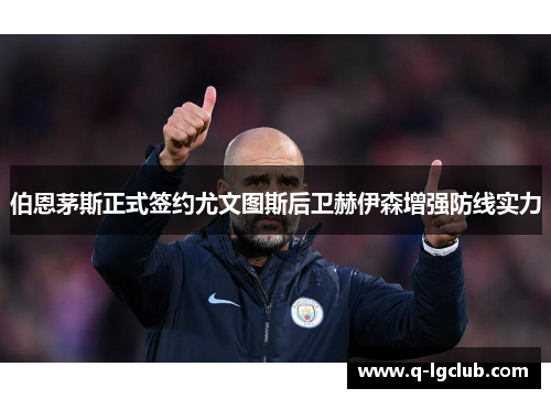伯恩茅斯正式签约尤文图斯后卫赫伊森增强防线实力