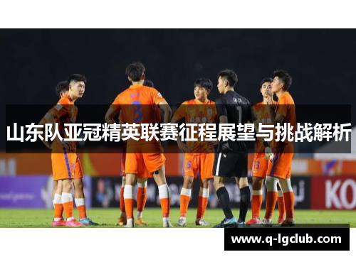 山东队亚冠精英联赛征程展望与挑战解析