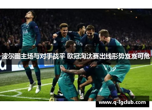 波尔图主场与对手战平 欧冠淘汰赛出线形势岌岌可危